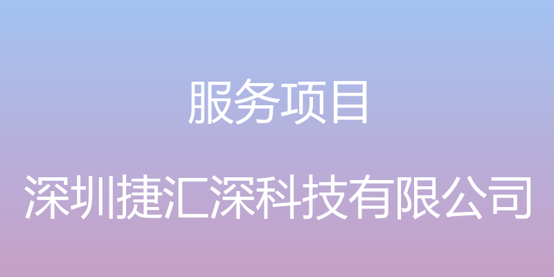 服务项目 - 深圳捷汇深科技有限公司