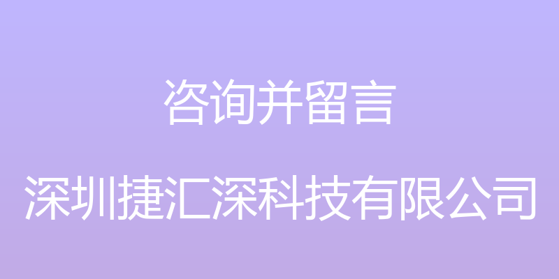 咨询并留言 - 深圳捷汇深科技有限公司